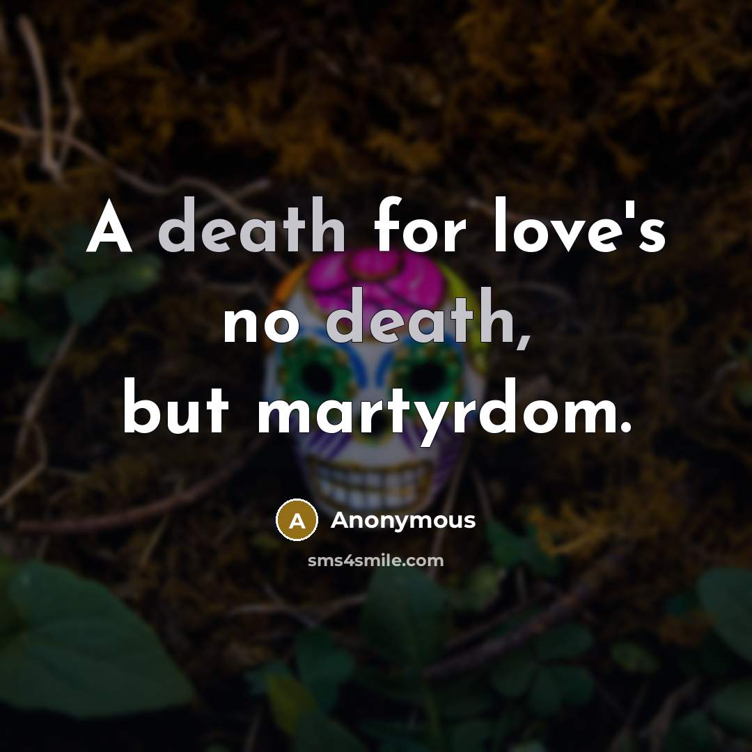 “A death for love's no death, but martyrdom.” quote by Anonymous