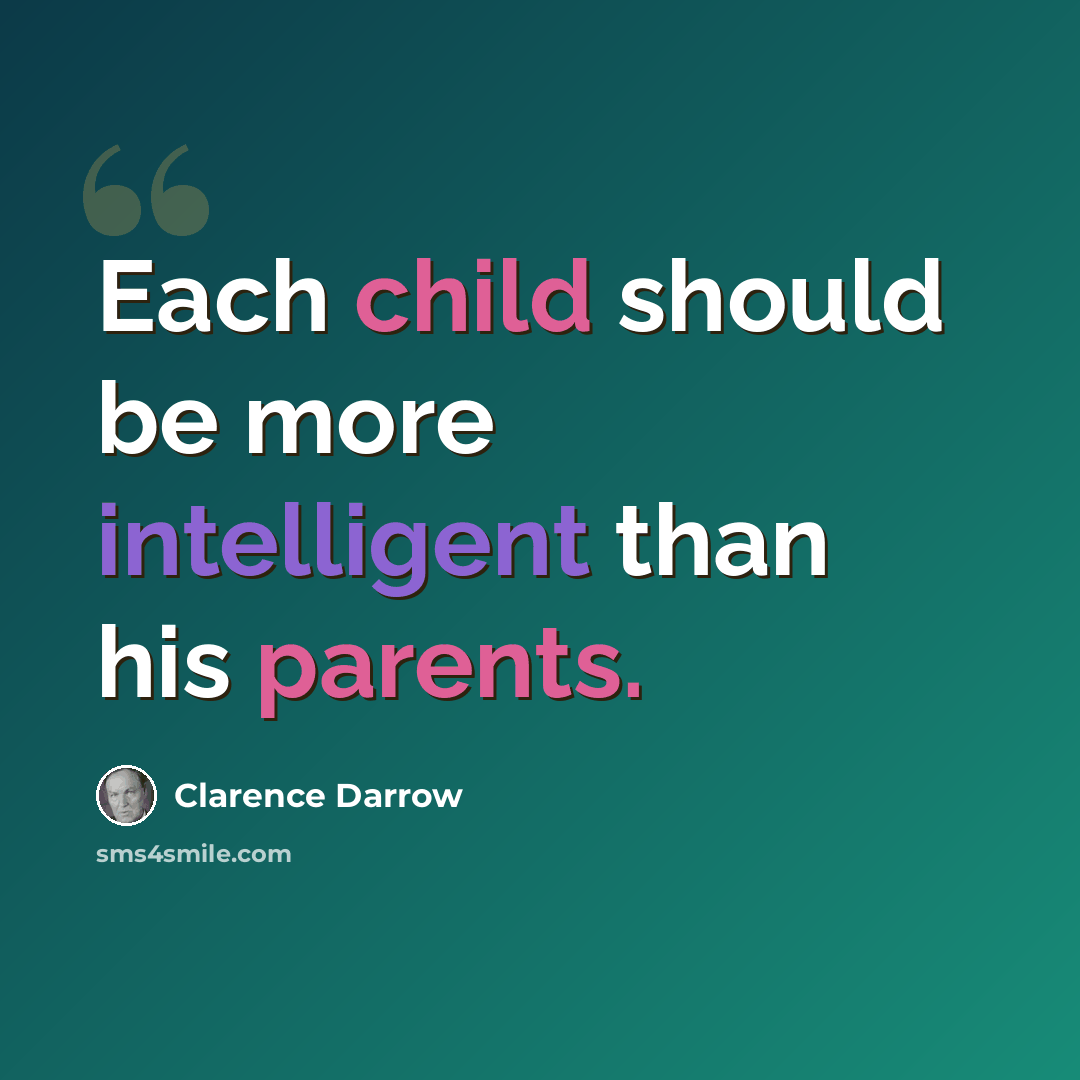“Each child should be more intelligent than his parents.” quote by Clarence Darrow