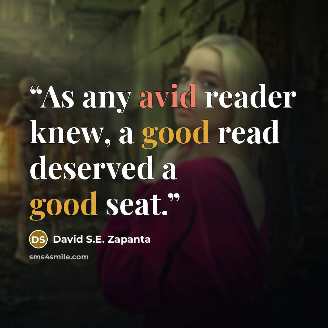 “As any avid reader knew, a good read deserved a good seat.” quote by David S.E. Zapanta