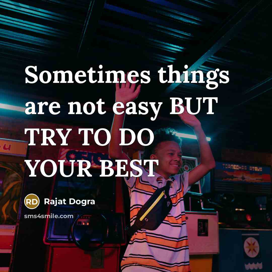 “Sometimes things are not easy BUT TRY TO DO YOUR BEST” quote by Rajat Dogra