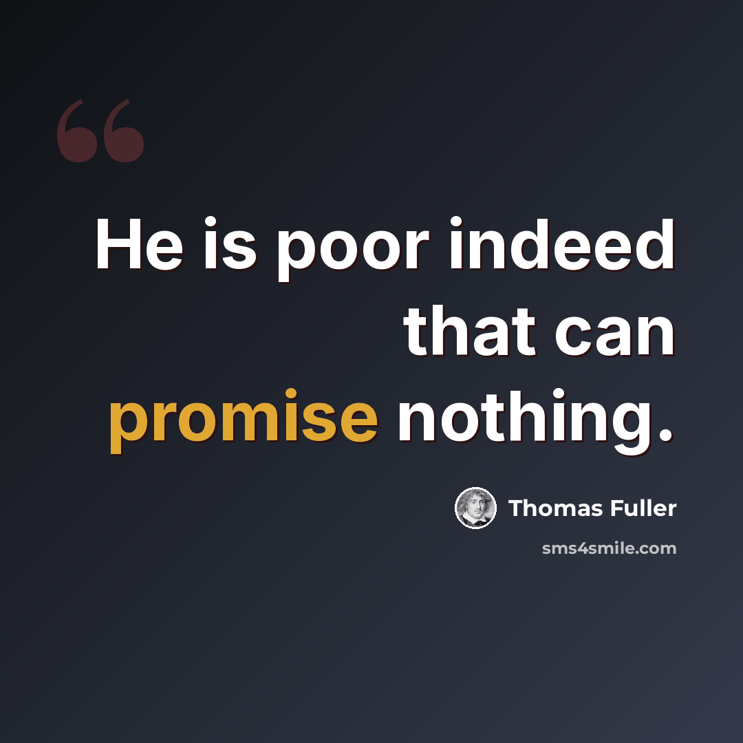 “He is poor indeed that can promise nothing.” quote by Thomas Fuller