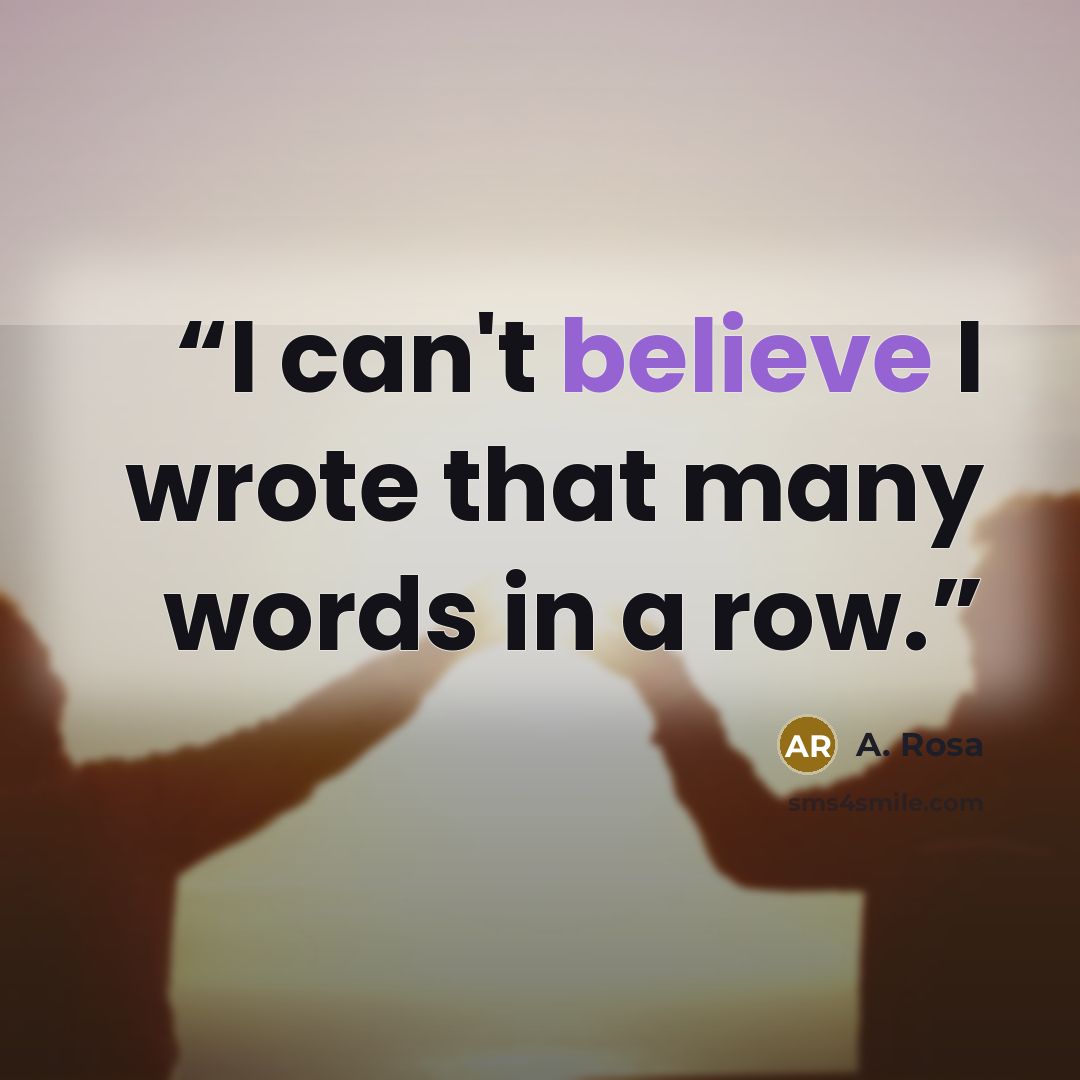 “I can't believe I wrote that many words in a row.” quote by A. Rosa