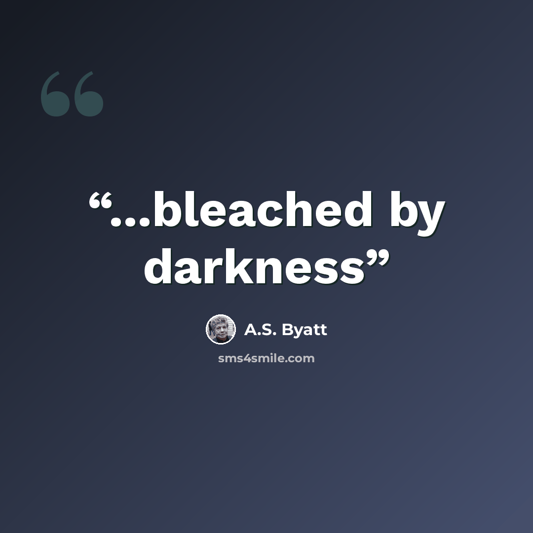 “...bleached by darkness” quote by A.S. Byatt