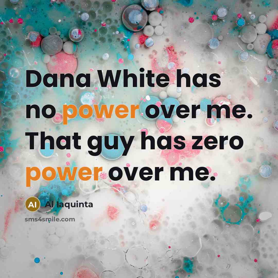 “Dana White has no power over me. That guy has zero power over me.” quote by Al Iaquinta