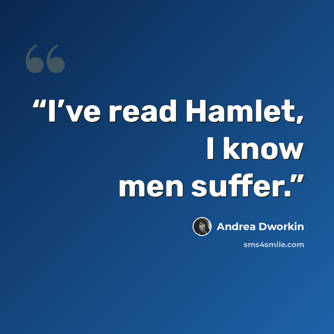 “I’ve read Hamlet, I know men suffer.” quote by Andrea Dworkin