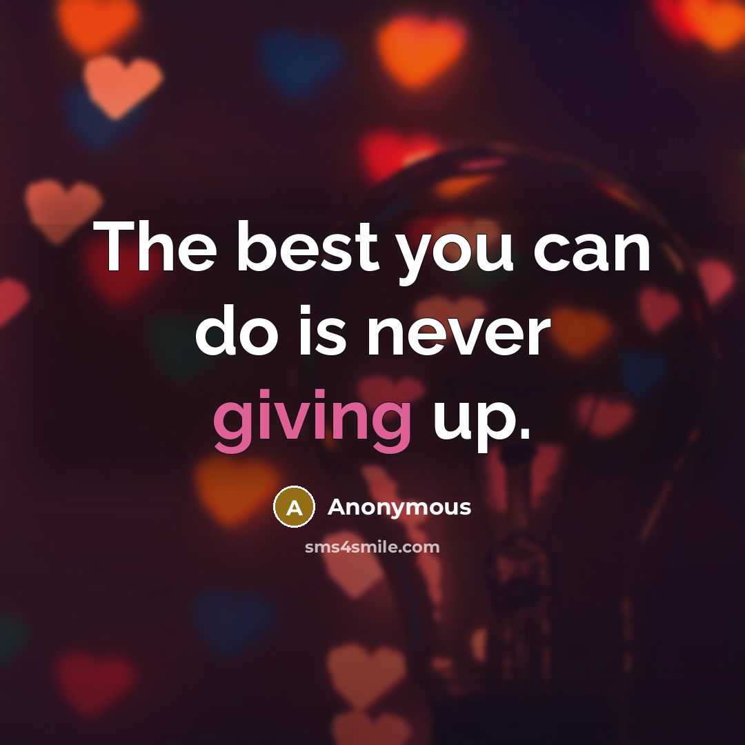 “The best you can do is never giving up.” quote by Anonymous