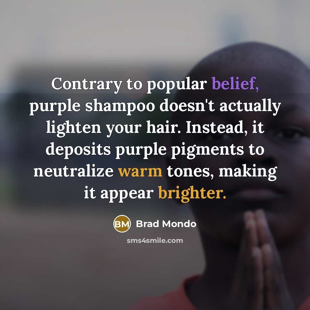 “Contrary to popular belief, purple shampoo doesn't actually lighten your hair. Instead, it deposits purple pigments to neutralize warm tones, making it appear brighter.” quote by Brad Mondo