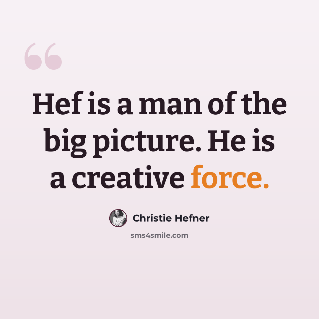 “Hef is a man of the big picture. He is a creative force.” quote by Christie Hefner