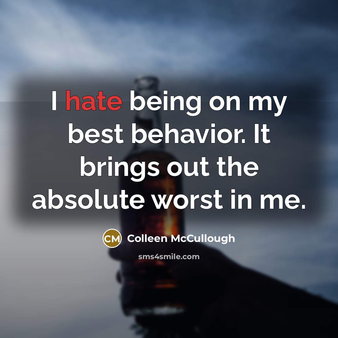 “I hate being on my best behavior. It brings out the absolute worst in me.” quote by Colleen McCullough