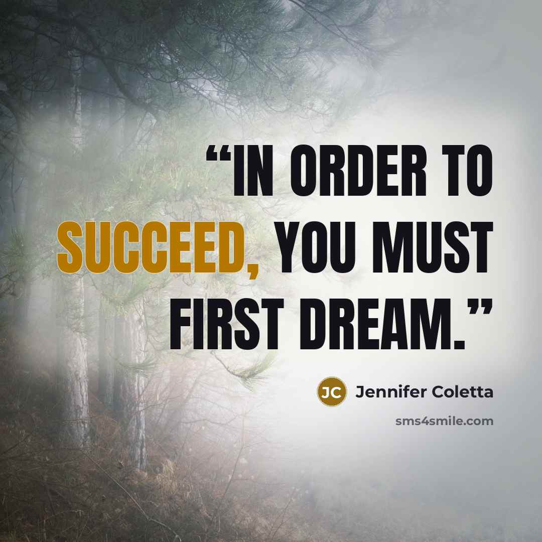 “In order to succeed, you must first dream.” quote by Jennifer Coletta