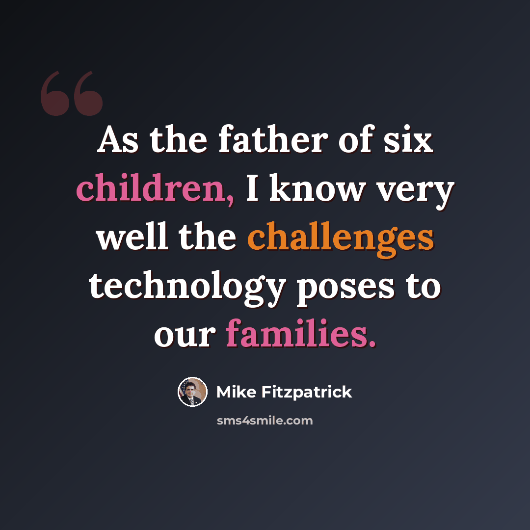 “As the father of six children, I know very well the challenges technology poses to our families.” quote by Mike Fitzpatrick