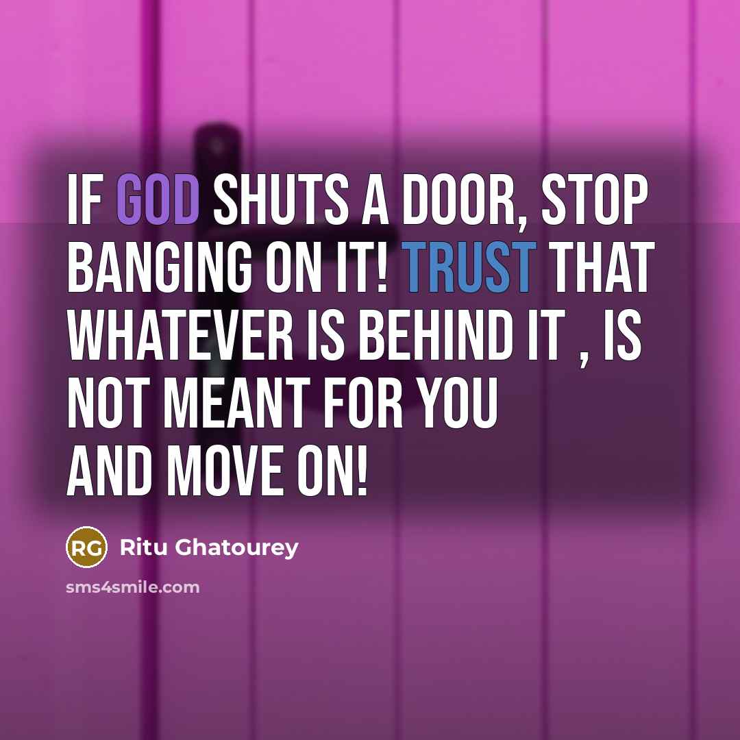 “If god shuts a door, stop banging on it! Trust that whatever is behind it , is not meant for you and move on!” quote by Ritu Ghatourey