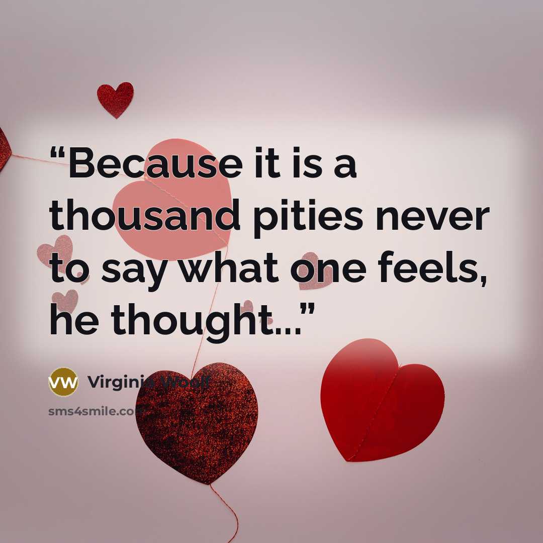 “Because it is a thousand pities never to say what one feels, he thought...” quote by Virginia Woolf