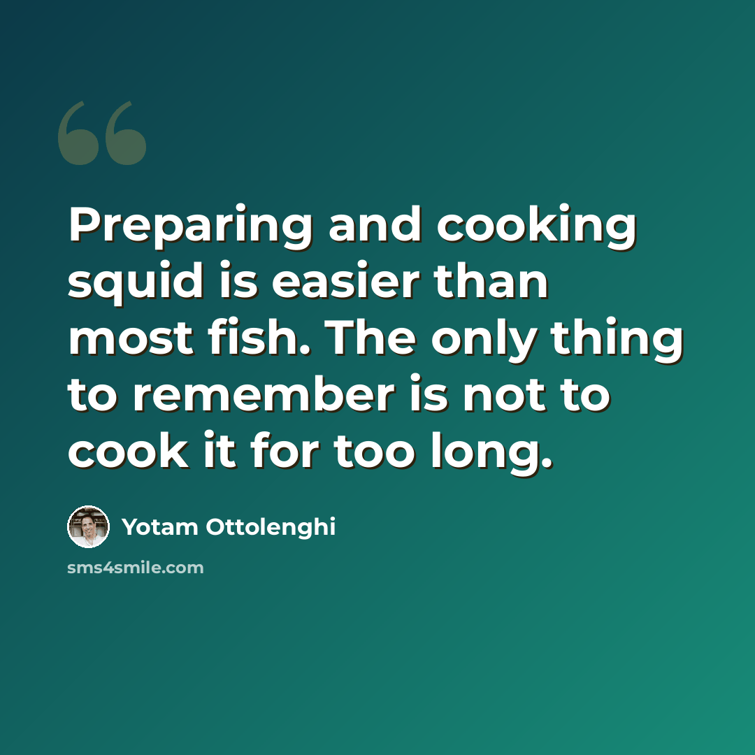 “Preparing and cooking squid is easier than most fish. The only thing to remember is not to cook it for too long.” quote by Yotam Ottolenghi
