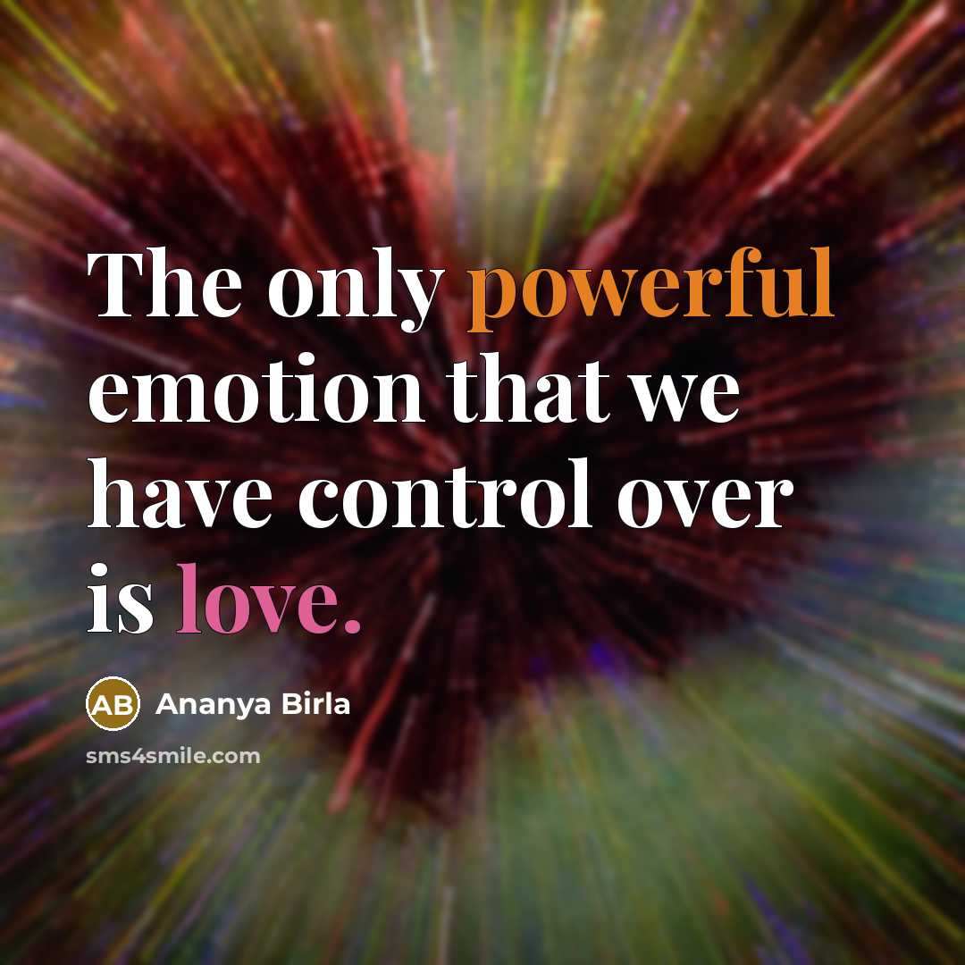 “The only powerful emotion that we have control over is love.” quote by Ananya Birla
