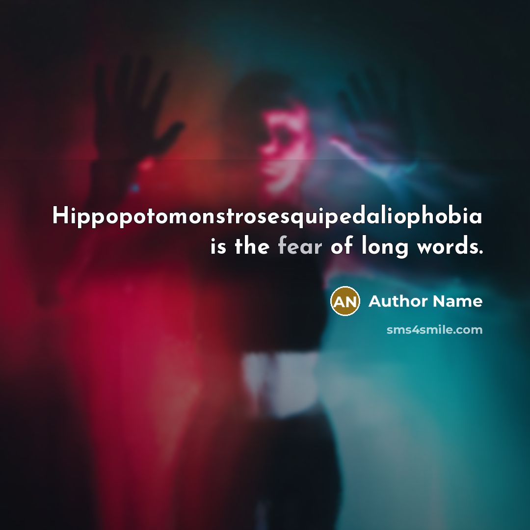 “Hippopotomonstrosesquipedaliophobia is the fear of long words.” quote by Author Name