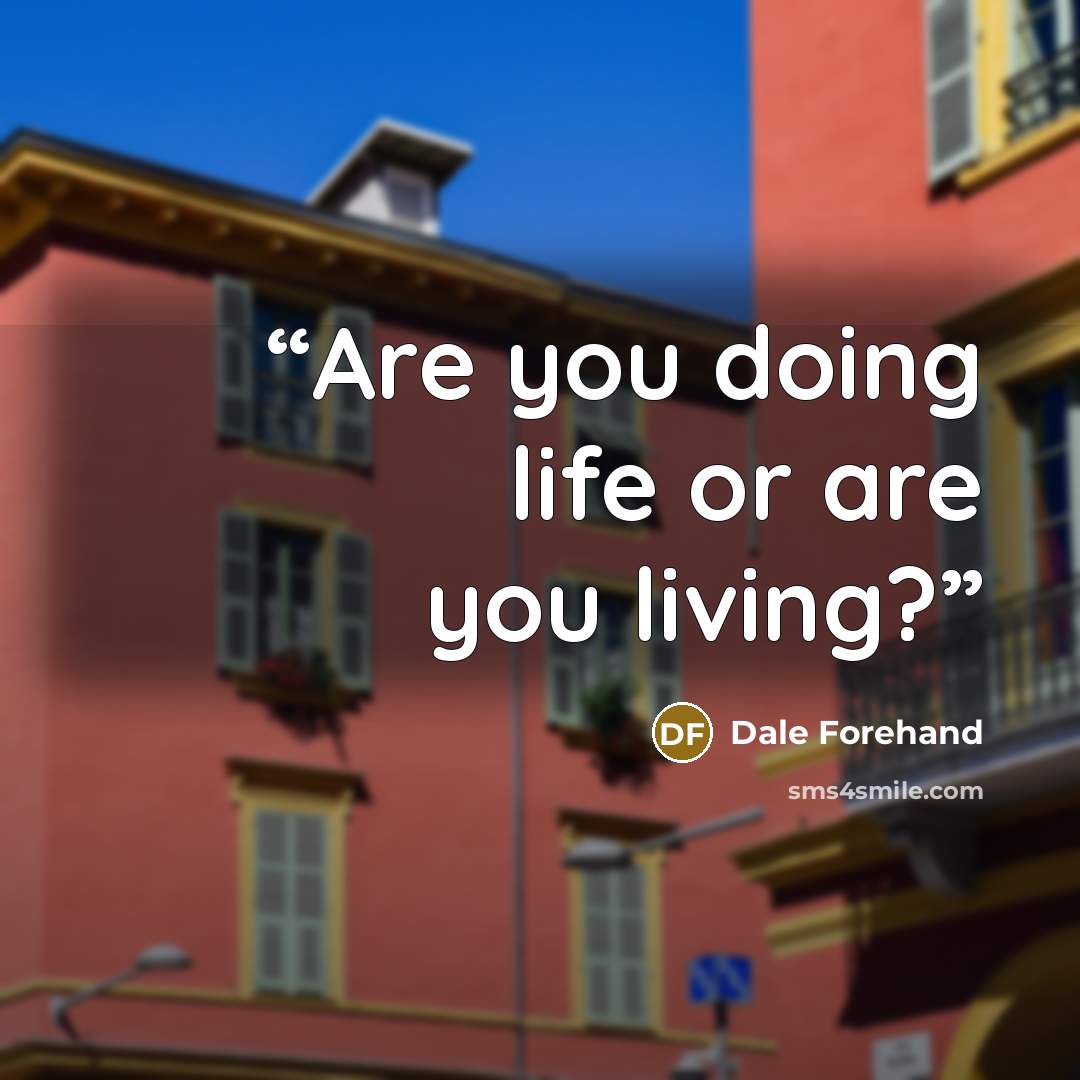 “Are you doing life or are you living?” quote by Dale Forehand