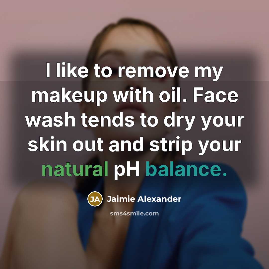 “I like to remove my makeup with oil. Face wash tends to dry your skin out and strip your natural pH balance.” quote by Jaimie Alexander