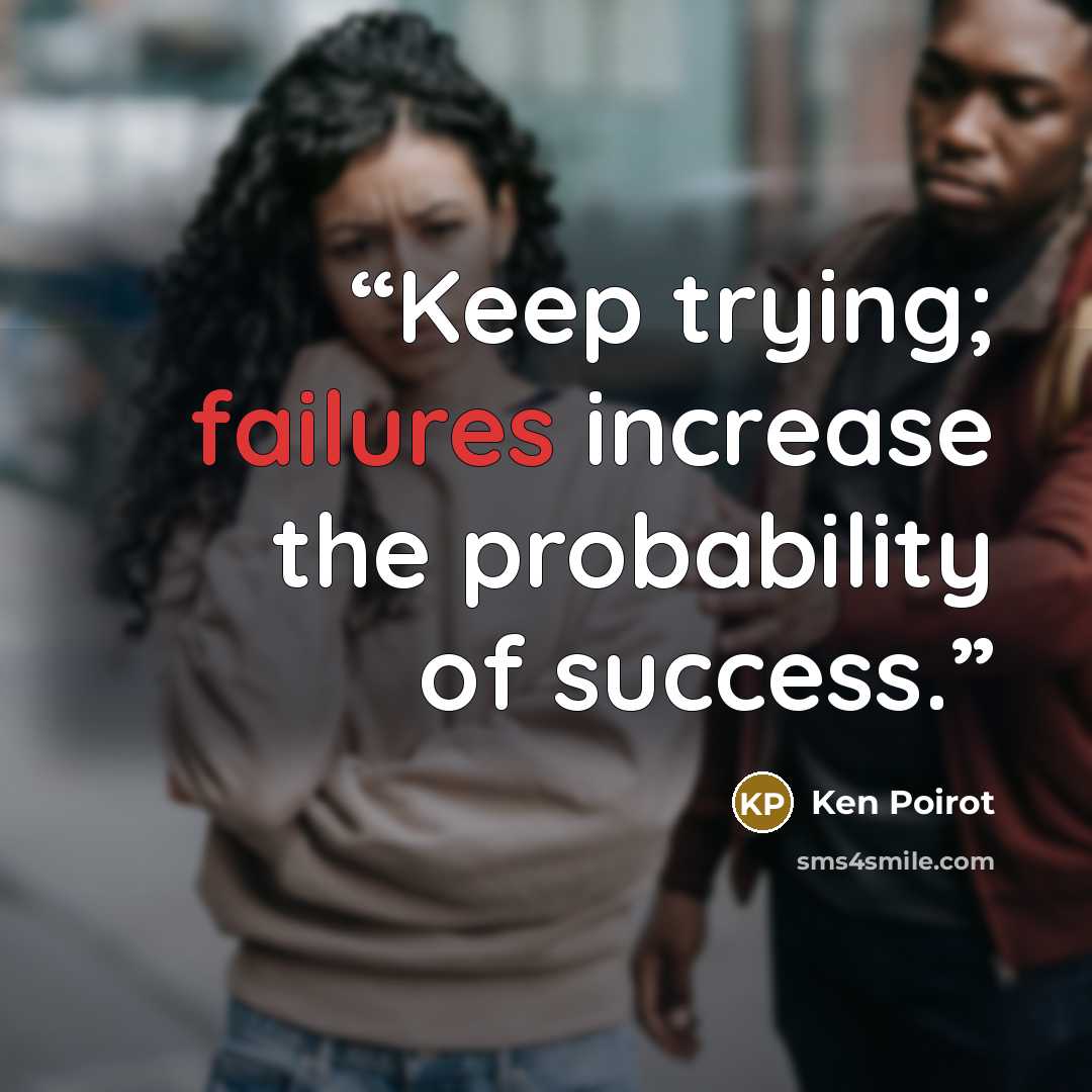“Keep trying; failures increase the probability of success.” quote by Ken Poirot