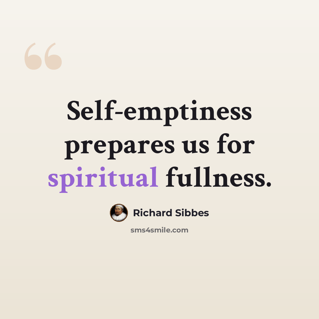 “Self-emptiness prepares us for spiritual fullness.” quote by Richard Sibbes
