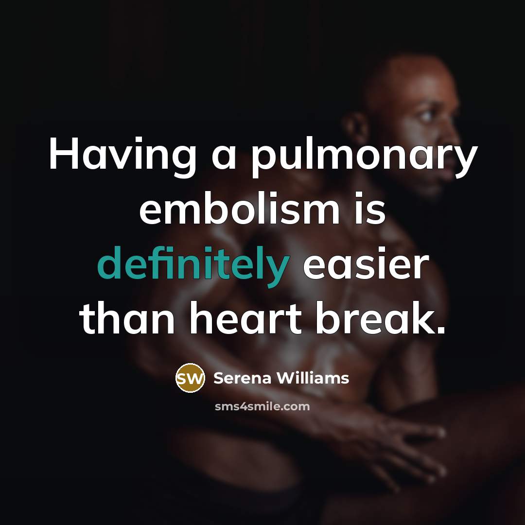 “Having a pulmonary embolism is definitely easier than heart break.” quote by Serena Williams