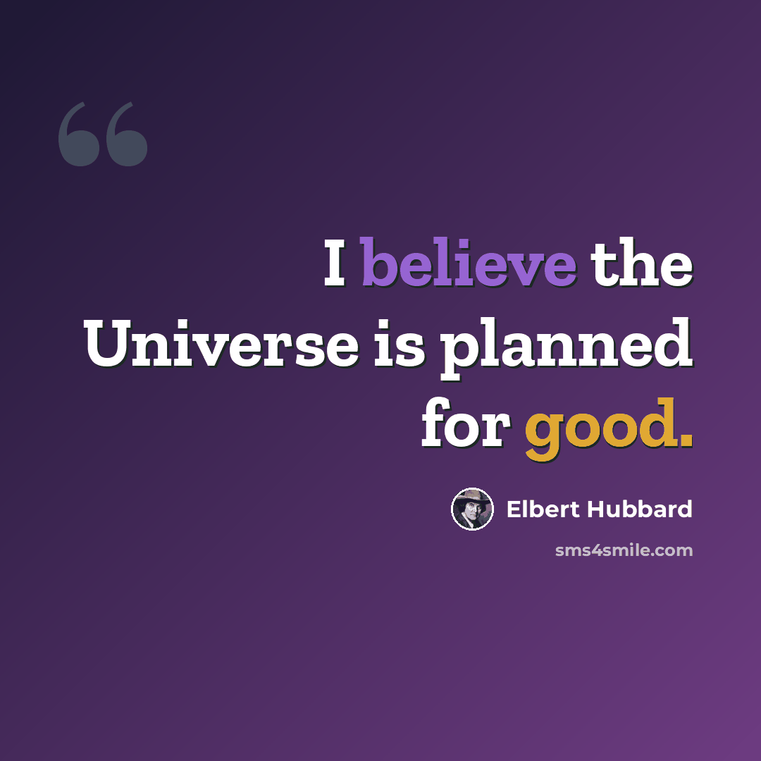 “I believe the Universe is planned for good.” quote by Elbert Hubbard