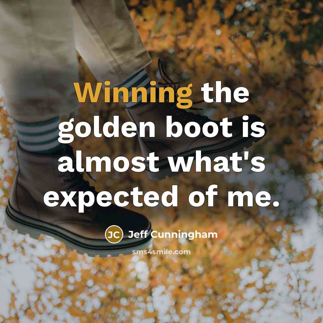 “Winning the golden boot is almost what's expected of me.” quote by Jeff Cunningham