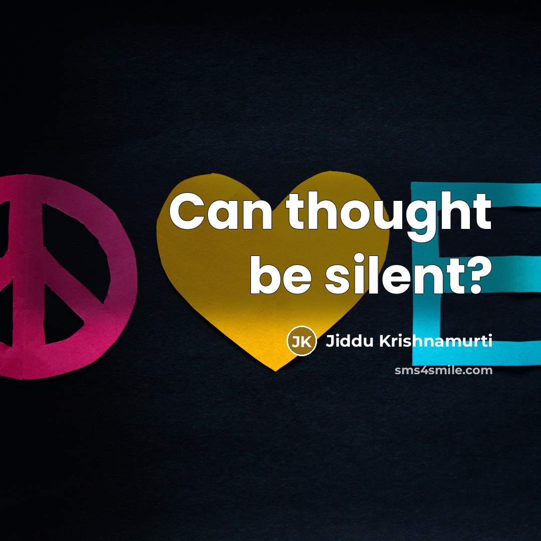 “Can thought be silent?” quote by Jiddu Krishnamurti