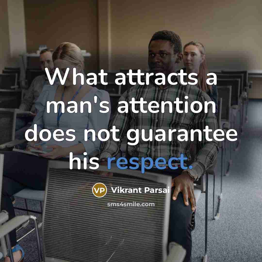 “What attracts a man's attention does not guarantee his respect.” quote by Vikrant Parsai
