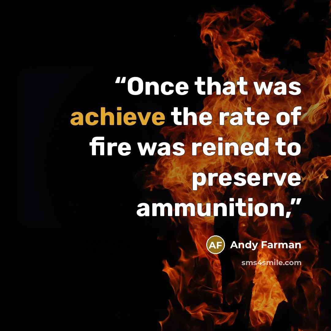 “Once that was achieve the rate of fire was reined to preserve ammunition,” quote by Andy Farman