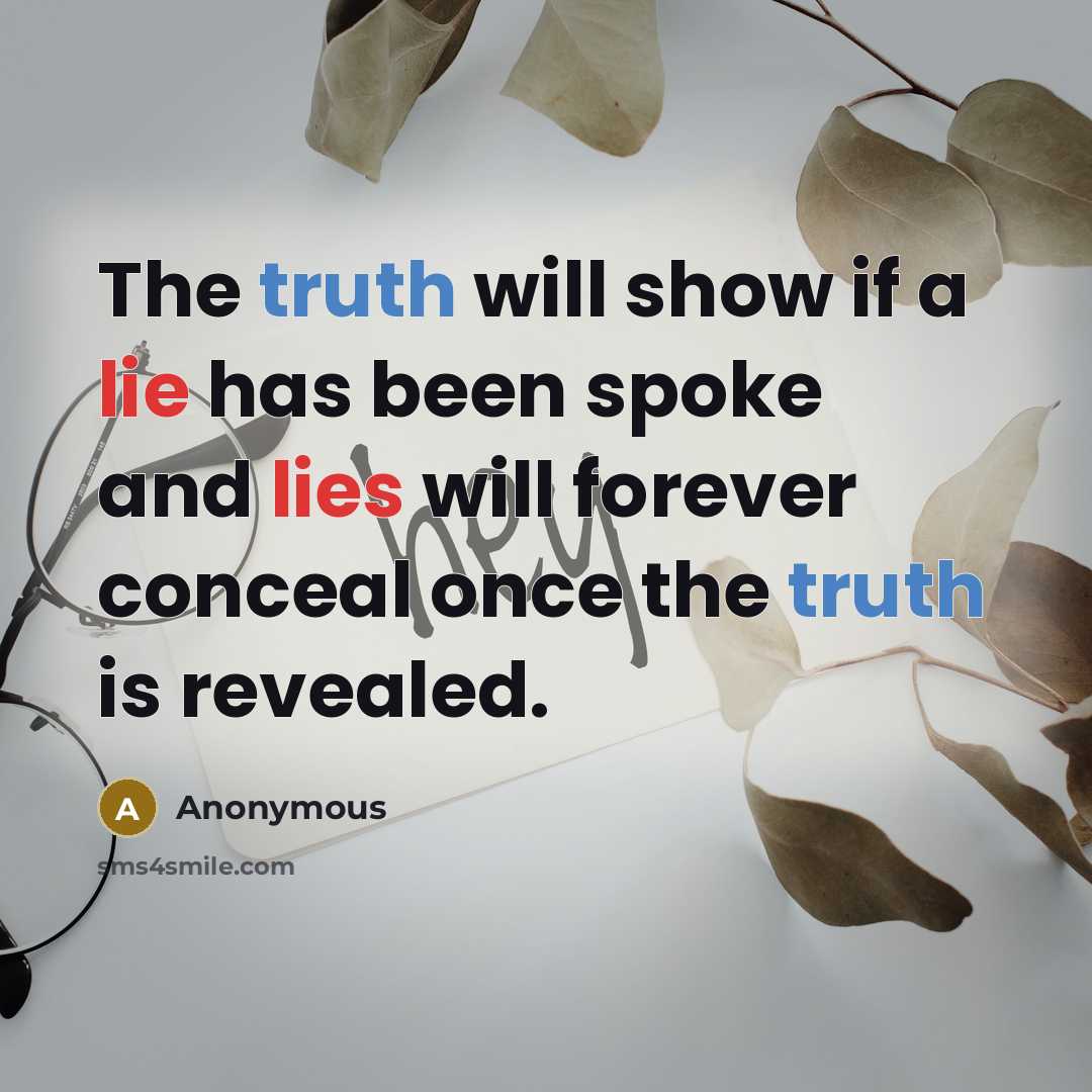 “The truth will show if a lie has been spoke and lies will forever conceal once the truth is revealed.” quote by Anonymous