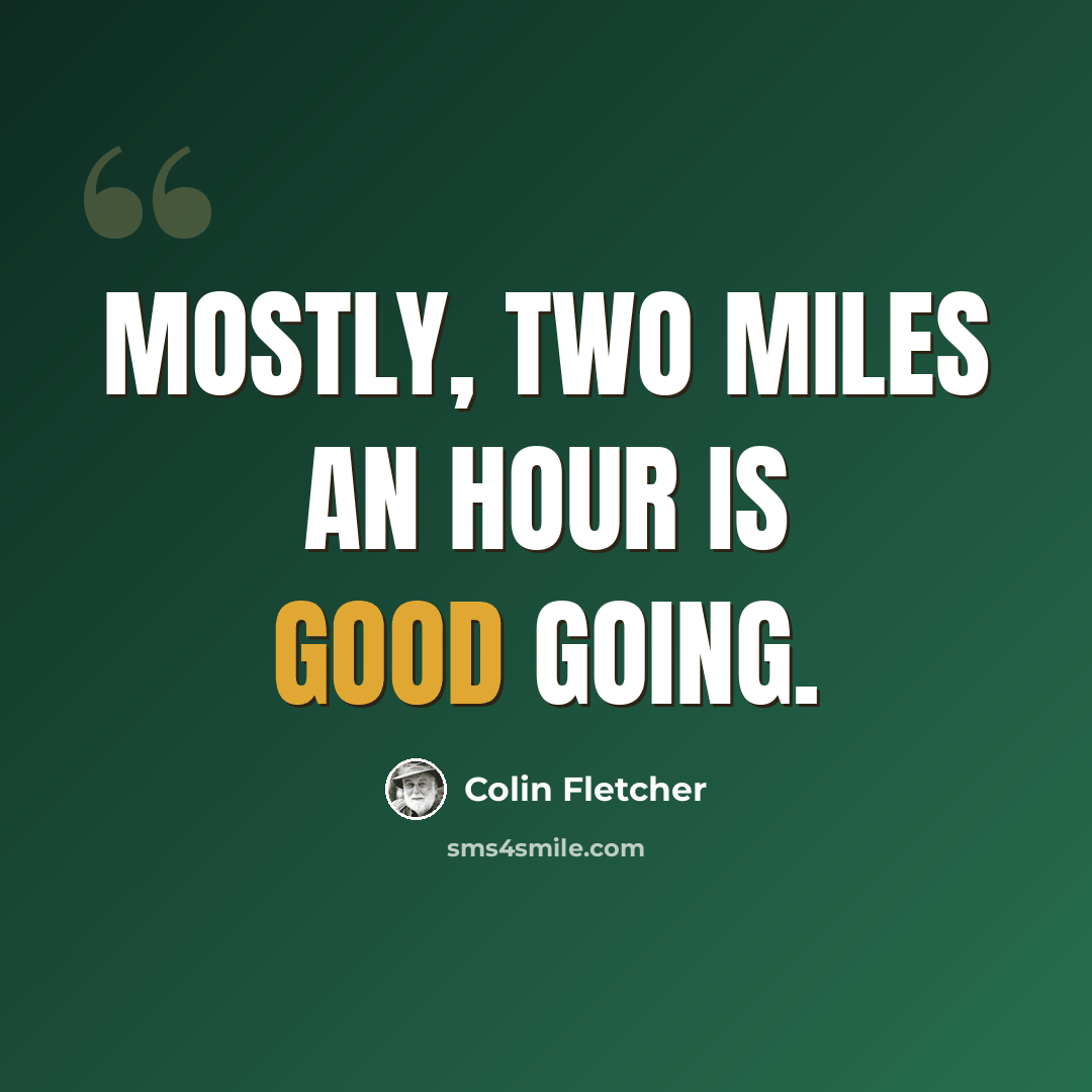 “Mostly, two miles an hour is good going.” quote by Colin Fletcher