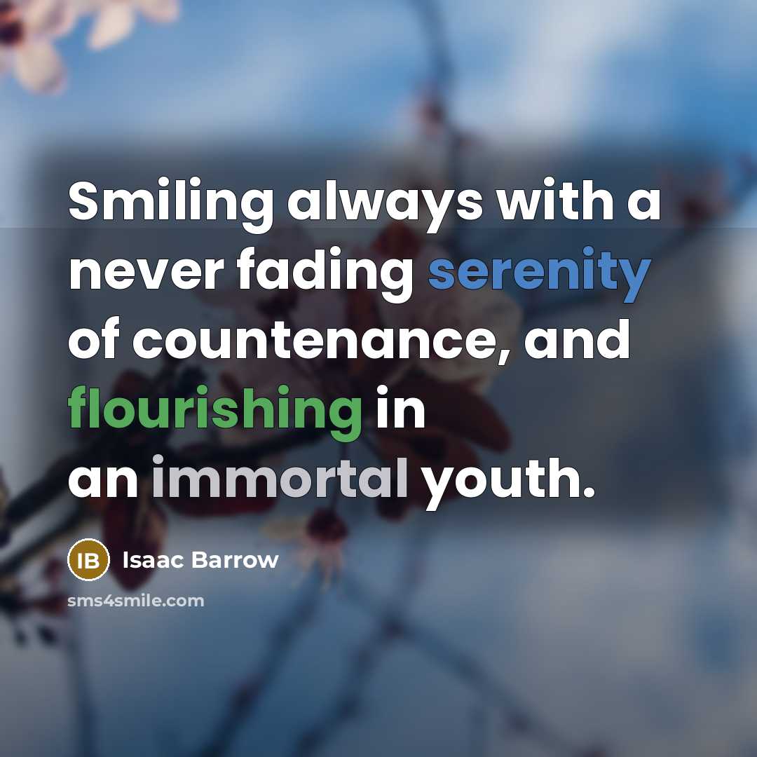 “Smiling always with a never fading serenity of countenance, and flourishing in an immortal youth.” quote by Isaac Barrow