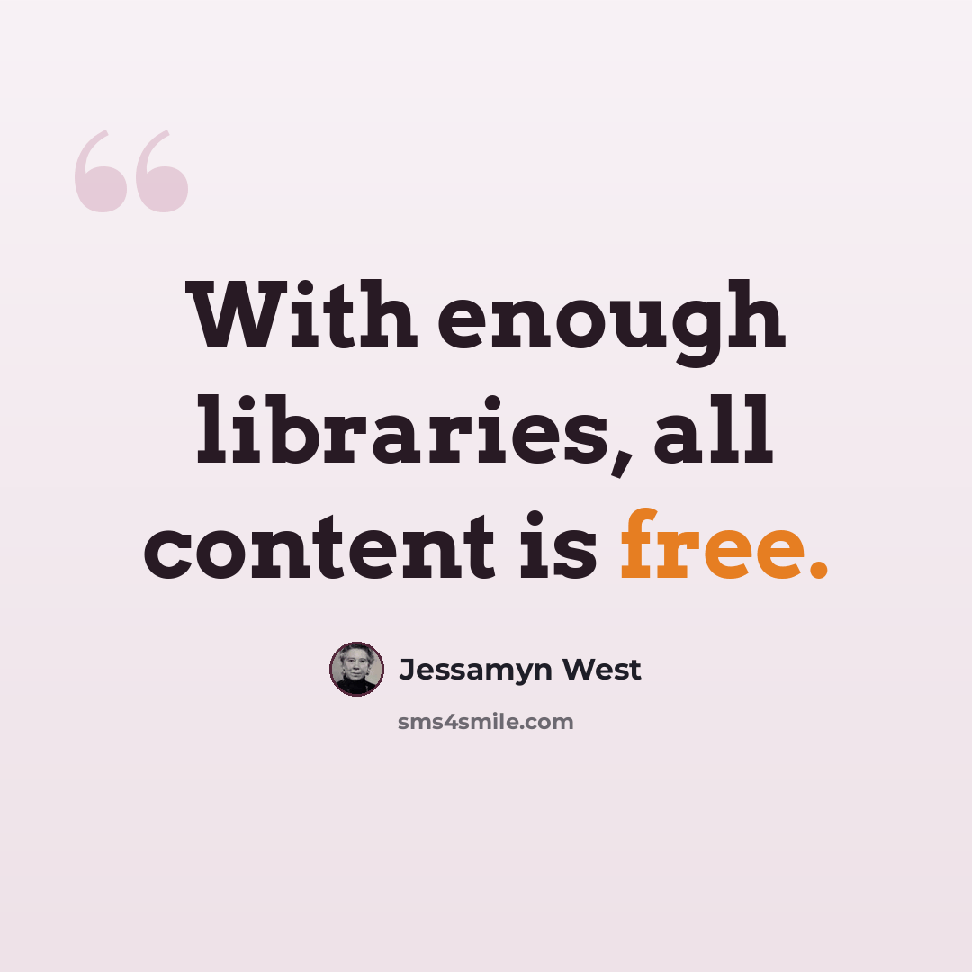 “With enough libraries, all content is free.” quote by Jessamyn West