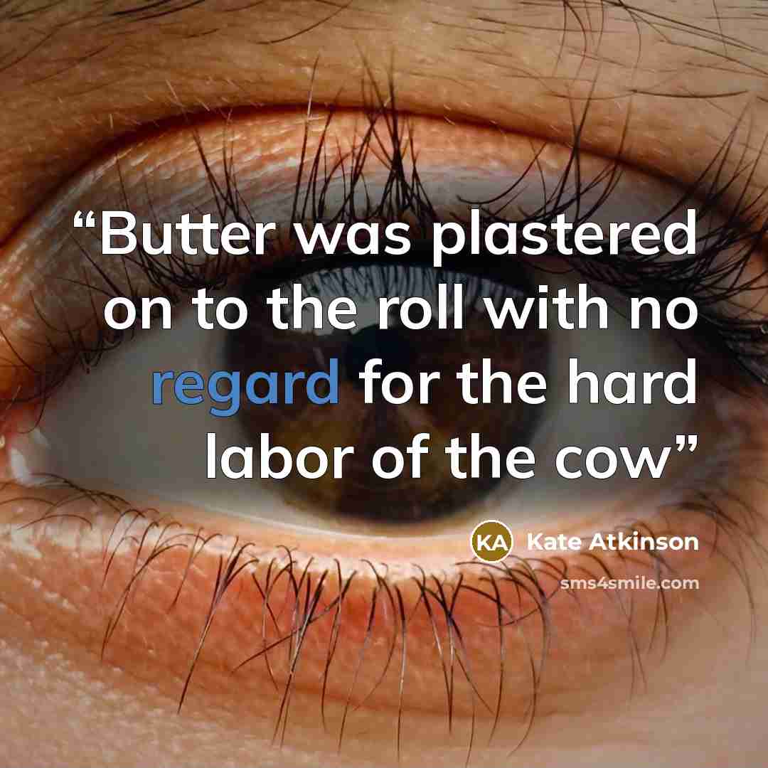 “Butter was plastered on to the roll with no regard for the hard labor of the cow” quote by Kate Atkinson