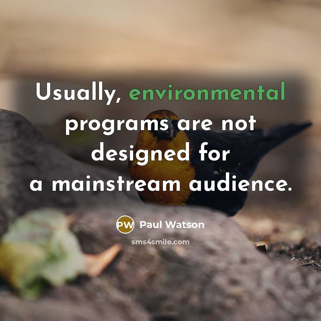 “Usually, environmental programs are not designed for a mainstream audience.” quote by Paul Watson