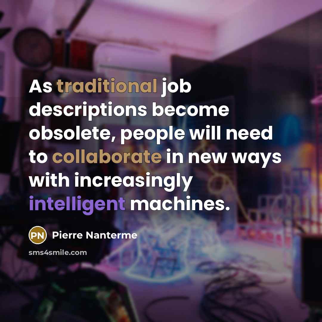 “As traditional job descriptions become obsolete, people will need to collaborate in new ways with increasingly intelligent machines.” quote by Pierre Nanterme