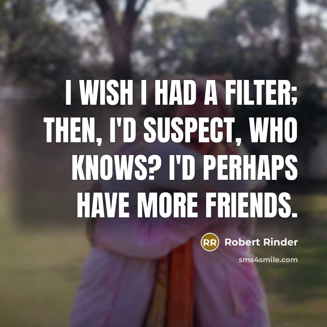 “I wish I had a filter; then, I'd suspect, who knows? I'd perhaps have more friends.” quote by Robert Rinder