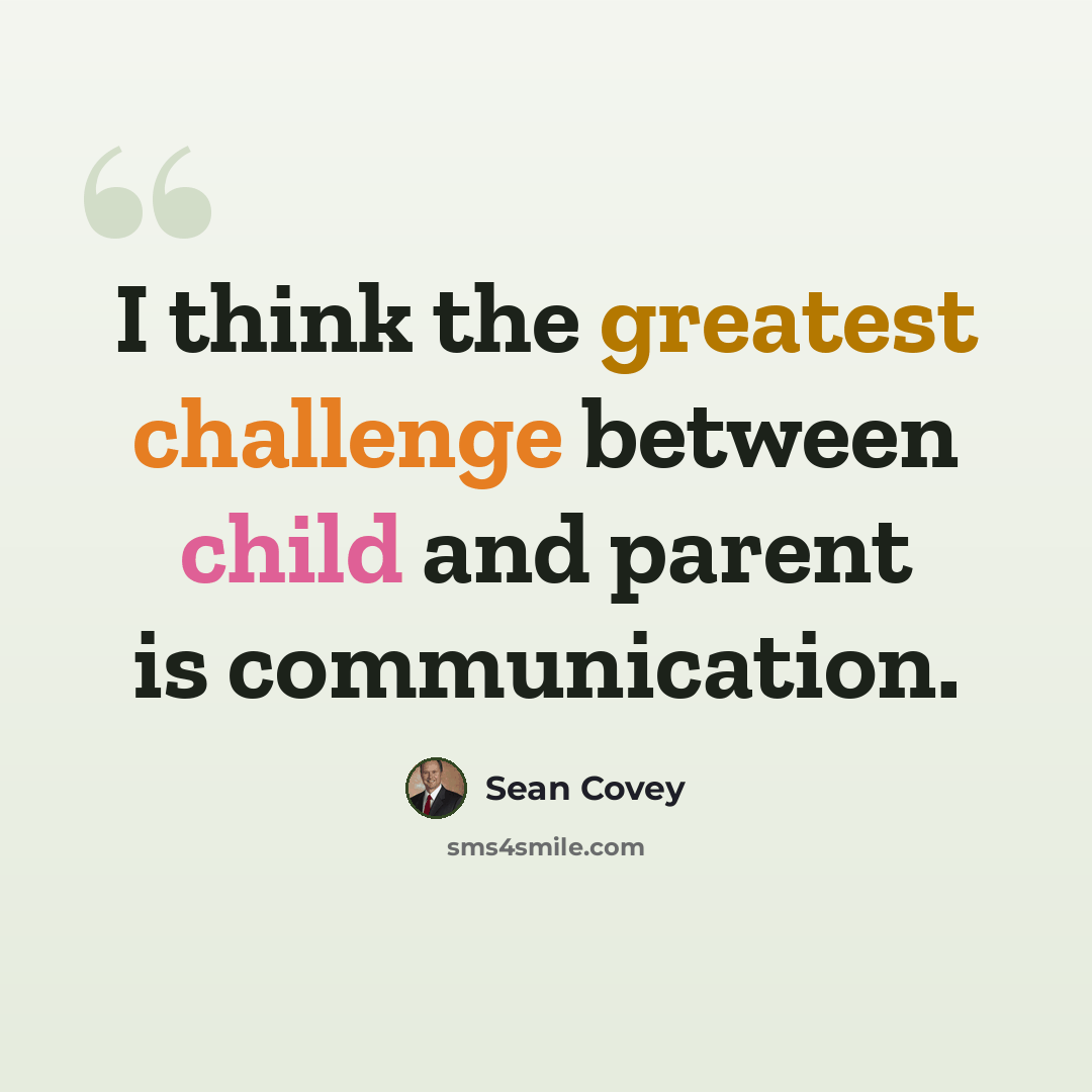 “I think the greatest challenge between child and parent is communication.” quote by Sean Covey