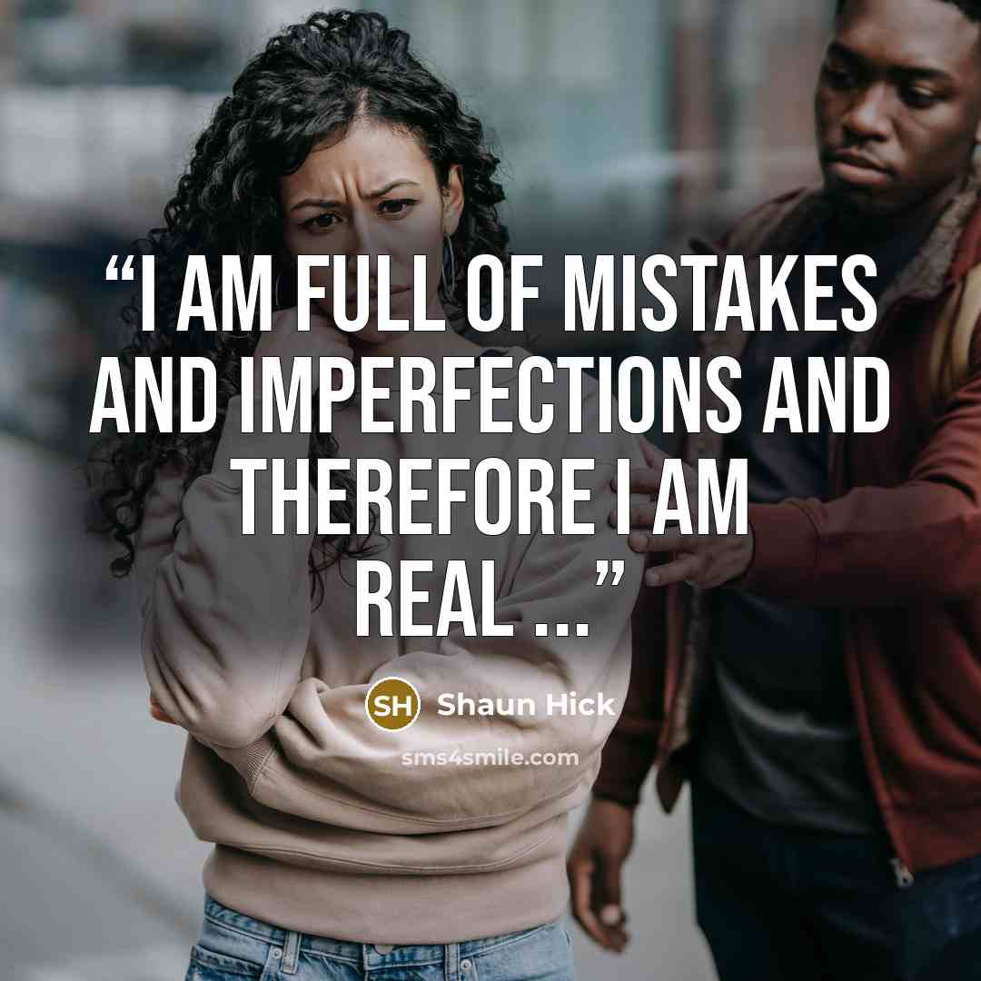 “I am full of mistakes and imperfections and therefore I am real ...” quote by Shaun Hick
