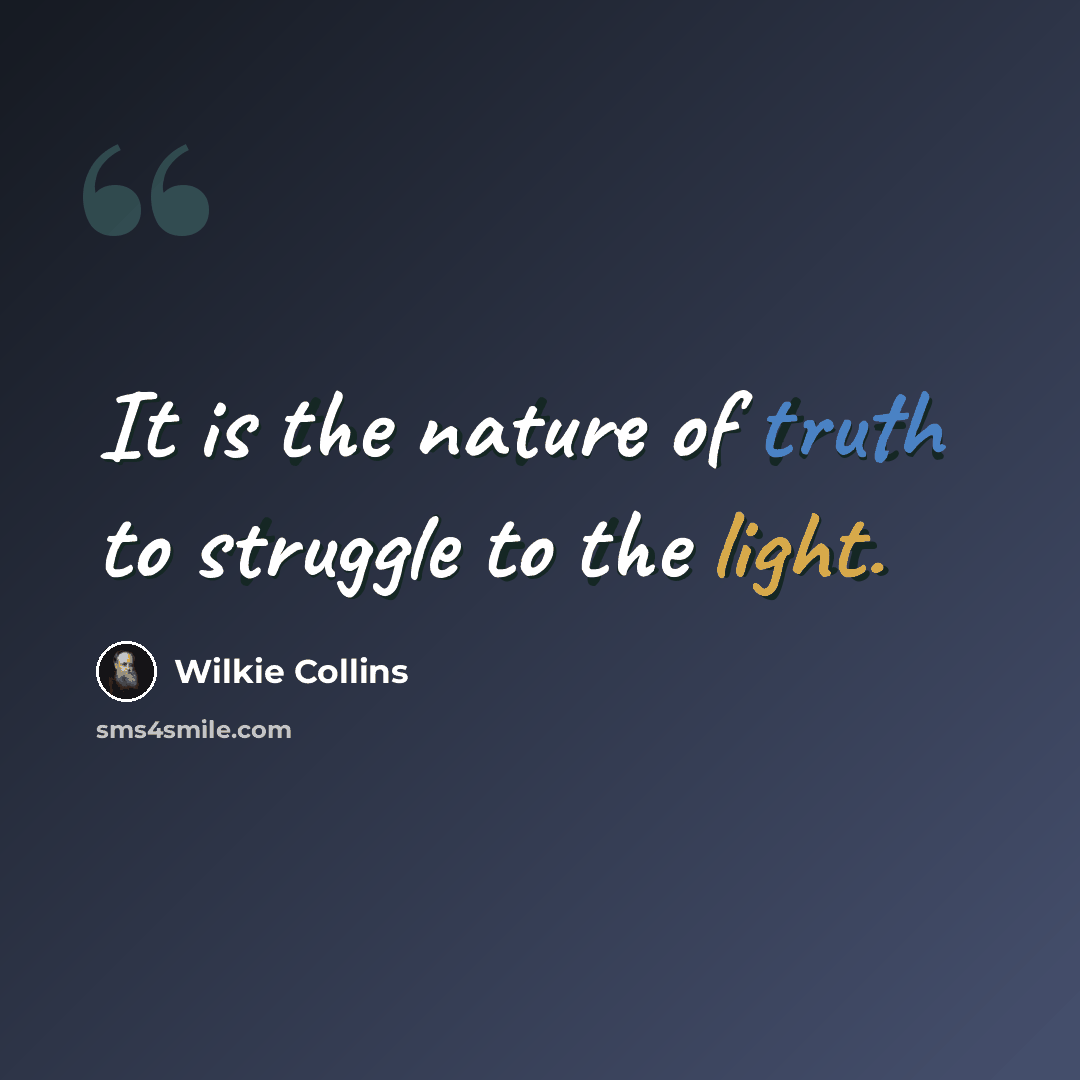 “It is the nature of truth to struggle to the light.” quote by Wilkie Collins