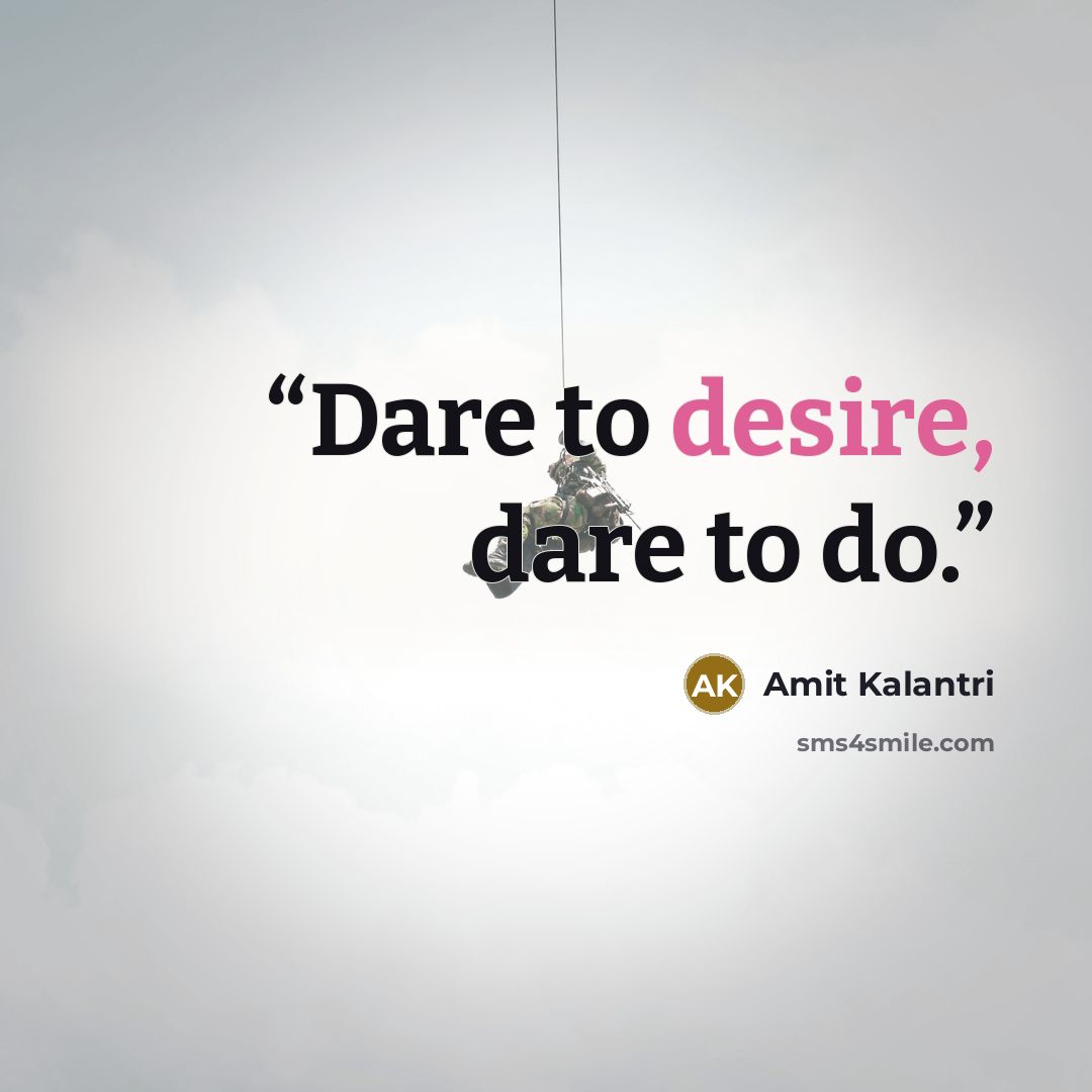 “Dare to desire, dare to do.” quote by Amit Kalantri