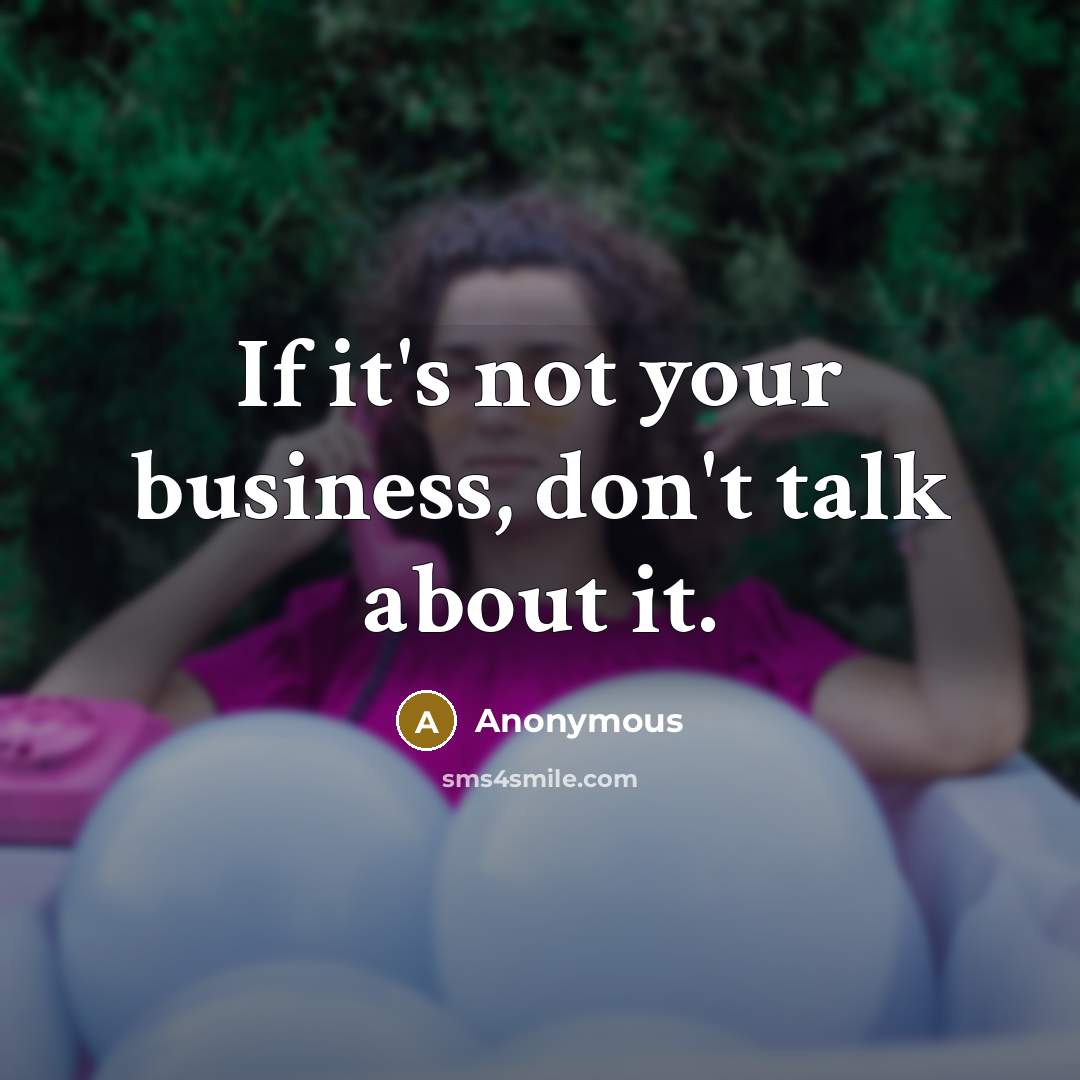 “If it's not your business, don't talk about it.” quote by Anonymous