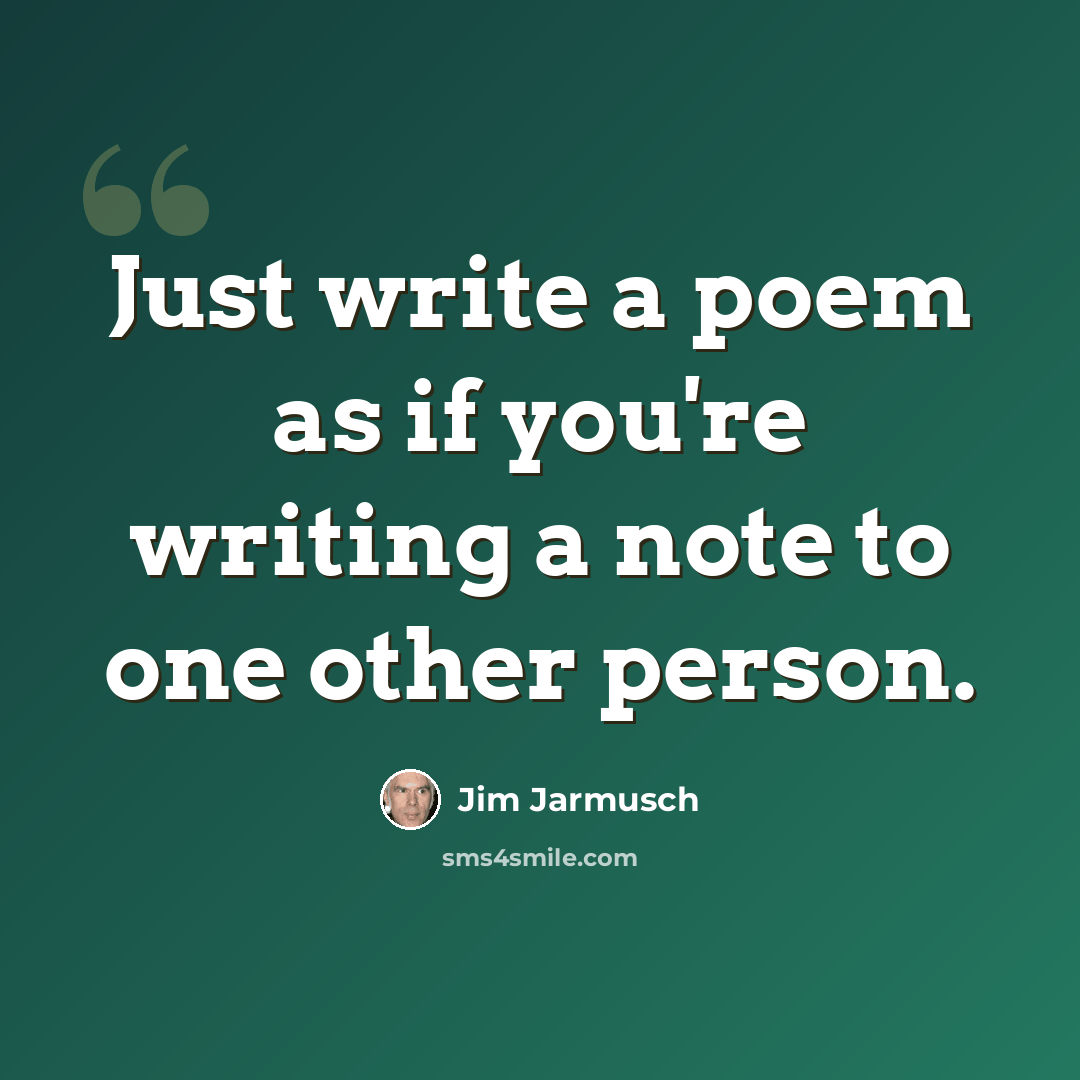 “Just write a poem as if you're writing a note to one other person.” quote by Jim Jarmusch