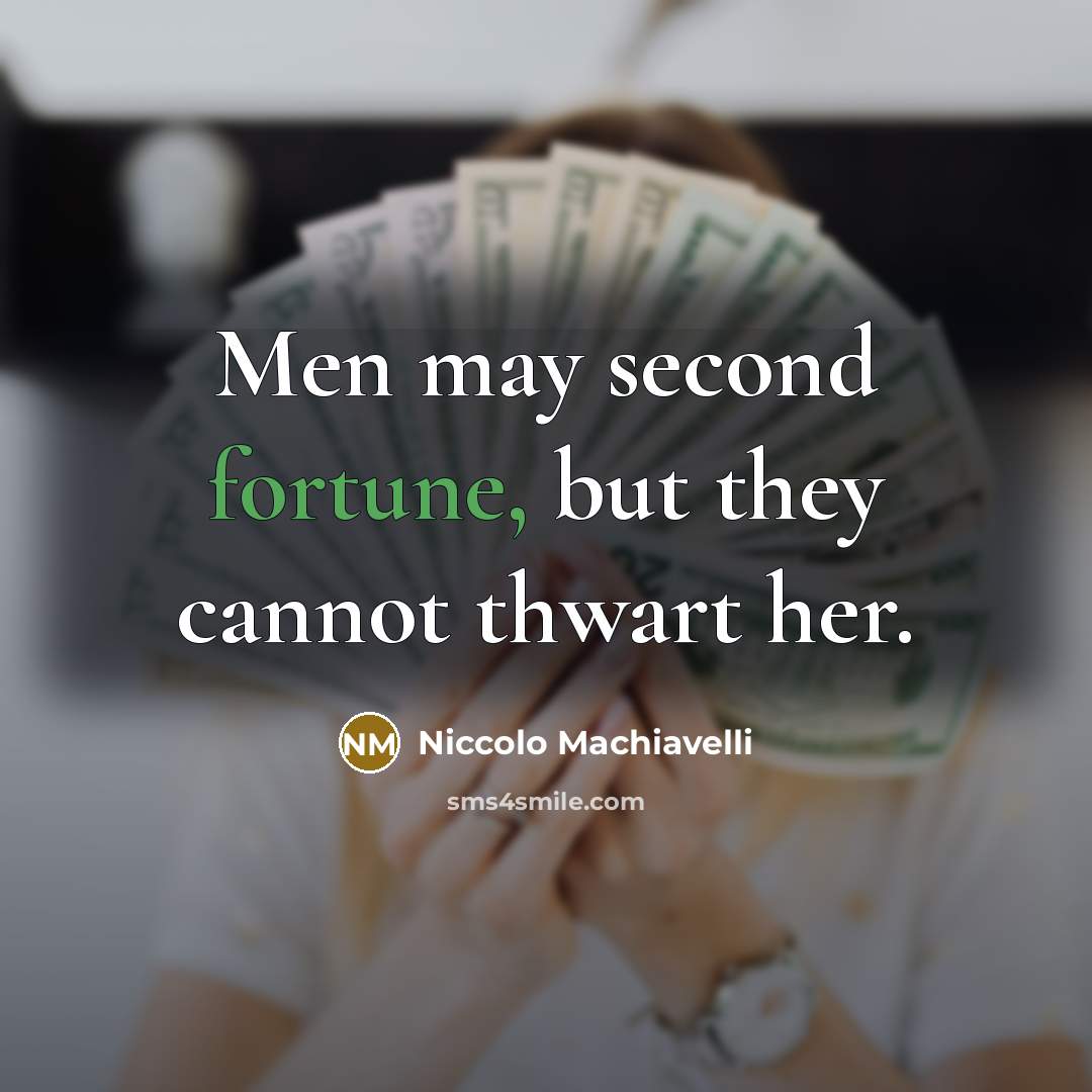 “Men may second fortune, but they cannot thwart her.” quote by Niccolo Machiavelli