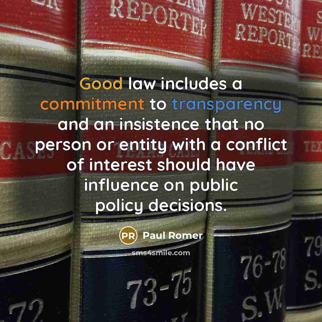 “Good law includes a commitment to transparency and an insistence that no person or entity with a conflict of interest should have influence on public policy decisions.” quote by Paul Romer