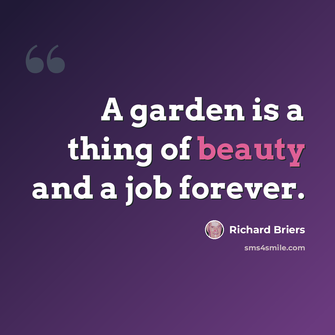 “A garden is a thing of beauty and a job forever.” quote by Richard Briers