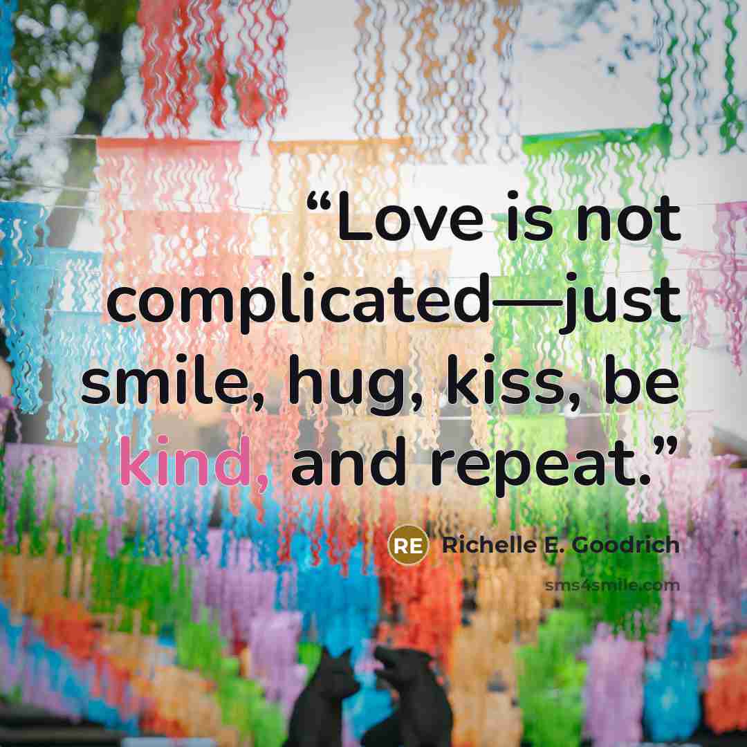 “Love is not complicated—just smile, hug, kiss, be kind, and repeat.” quote by Richelle E. Goodrich