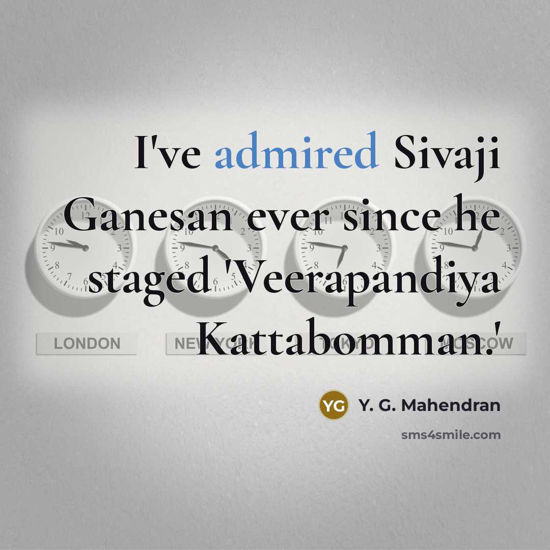 “I've admired Sivaji Ganesan ever since he staged 'Veerapandiya Kattabomman.'” quote by Y. G. Mahendran