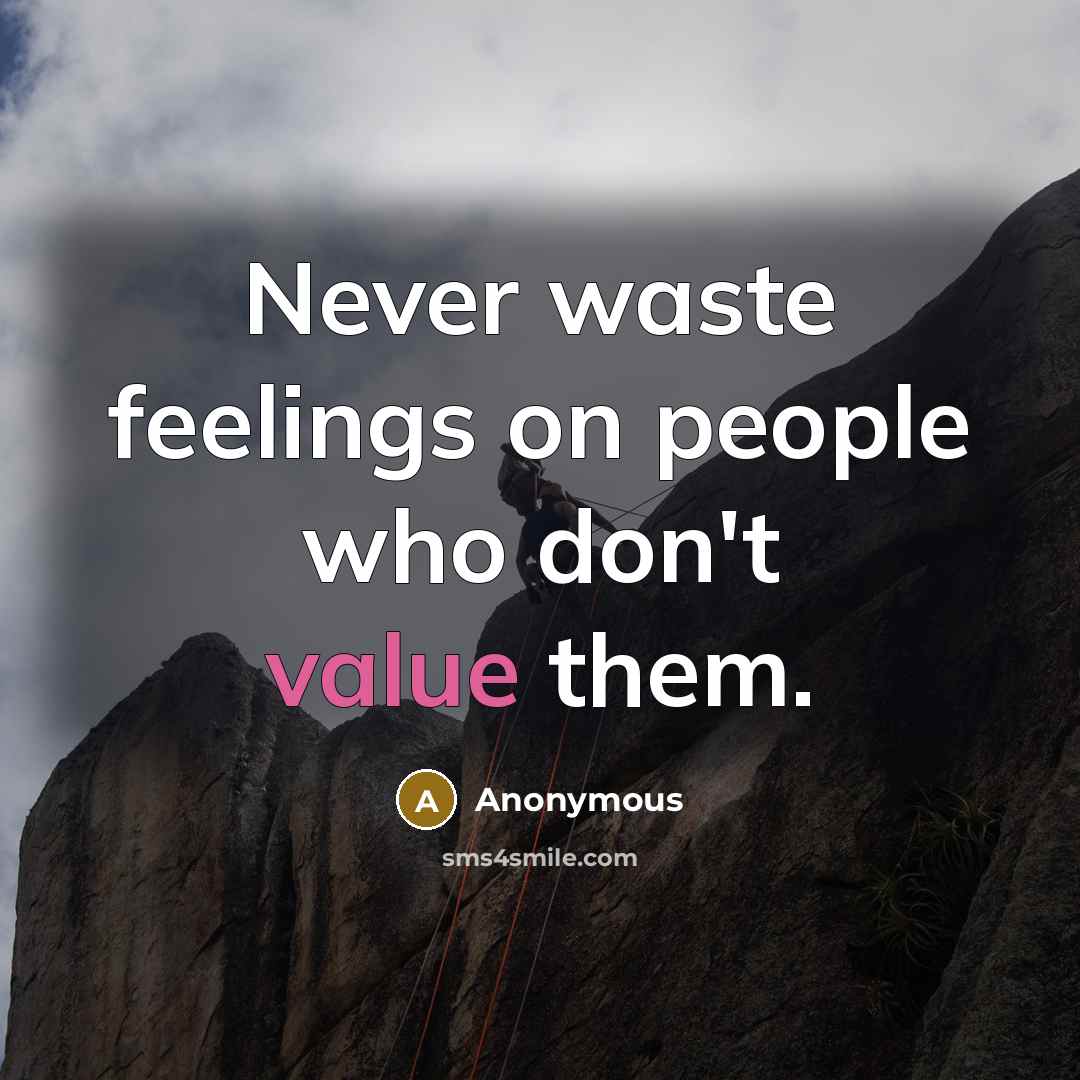 “Never waste feelings on people who don't value them.” quote by Anonymous